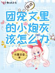 穿成团宠文里的小炮灰该怎么办