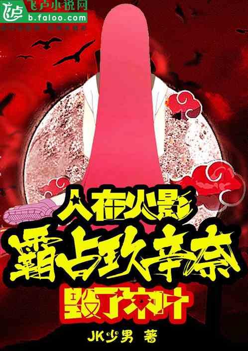 人在火影,霸占玖辛奈,毁了木叶