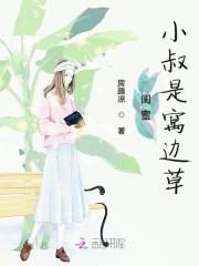 闺蜜小叔是窝边草