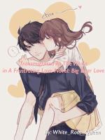 Transmigrated As The Villain In A Frustrating Love